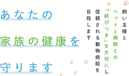 あなたの家族の健康を守ります 飼い主様とペットと病院との「結びつき」を大切にし信頼される動物病院を目指します